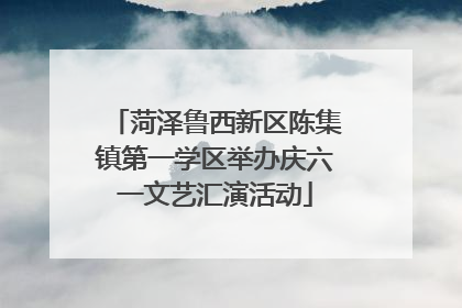 菏泽鲁西新区陈集镇第一学区举办庆六一文艺汇演活动