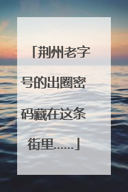 荆州老字号的出圈密码藏在这条街里……
