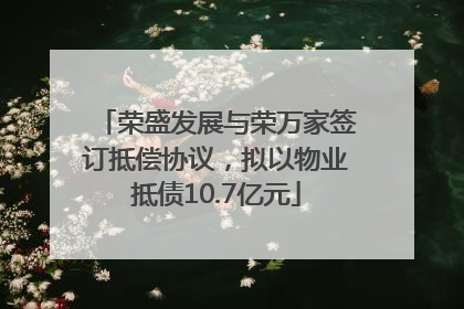 荣盛发展与荣万家签订抵偿协议，拟以物业抵债10.7亿元