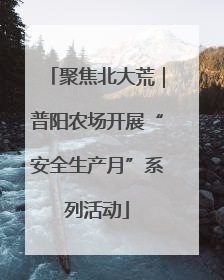 聚焦北大荒｜普阳农场开展“安全生产月”系列活动