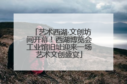 艺术西湖·文创坊间开幕！西湖博览会工业馆旧址迎来一场艺术文创盛宴