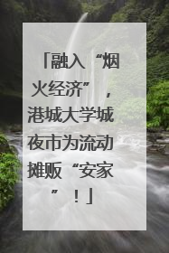 融入“烟火经济”，港城大学城夜市为流动摊贩“安家”！