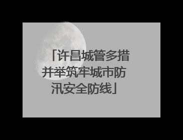 许昌城管多措并举筑牢城市防汛安全防线