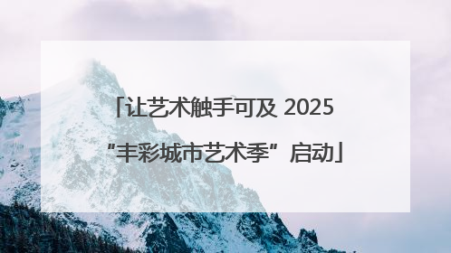 让艺术触手可及 2025“丰彩城市艺术季”启动