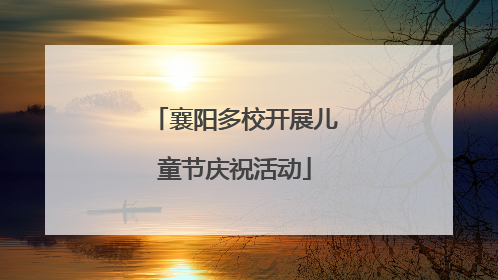 襄阳多校开展儿童节庆祝活动
