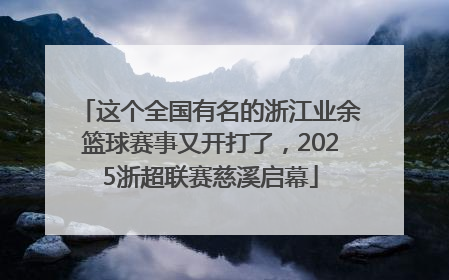 这个全国有名的浙江业余篮球赛事又开打了，2025浙超联赛慈溪启幕