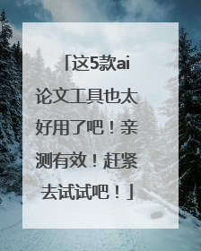 这5款ai论文工具也太好用了吧！亲测有效！赶紧去试试吧！