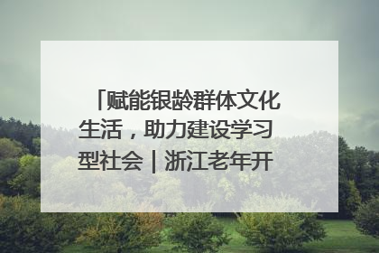 赋能银龄群体文化生活，助力建设学习型社会｜浙江老年开放大学艺术团成立