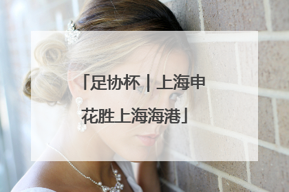 足协杯｜上海申花胜上海海港