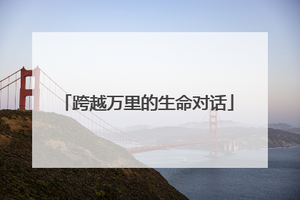 跨越万里的生命对话
