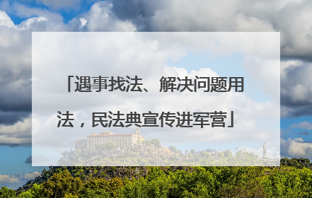 遇事找法、解决问题用法，民法典宣传进军营