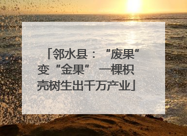 邻水县：“废果”变“金果” 一棵枳壳树生出千万产业