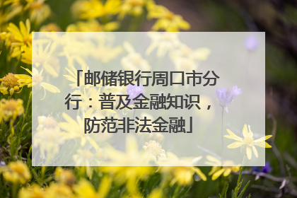 邮储银行周口市分行：普及金融知识，防范非法金融