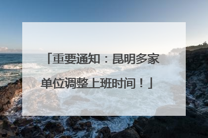 重要通知：昆明多家单位调整上班时间！