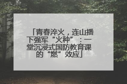 青春淬火，连山播下强军“火种”：一堂沉浸式国防教育课的“燃”效应