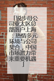 锐步母公司亚太区总部落户上海：热情多元环境与公司契合，中国市场潜力带来重要机遇