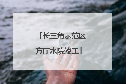 长三角示范区方厅水院竣工