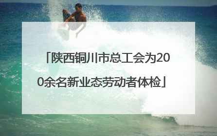 陕西铜川市总工会为200余名新业态劳动者体检