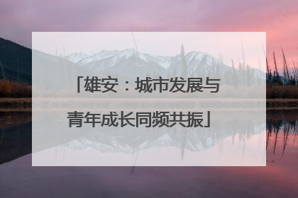 雄安：城市发展与青年成长同频共振
