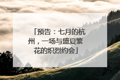 预告：七月的杭州，一场与盛夏繁花的炽烈约会