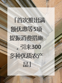 首次推出满额优惠等5项提振消费措施，引来300多种优质农产品