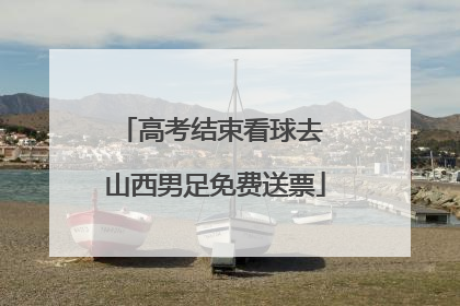 高考结束看球去 山西男足免费送票