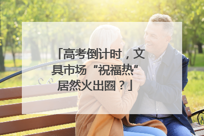 高考倒计时，文具市场“祝福热”居然火出圈？