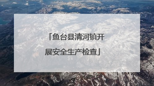 鱼台县清河镇开展安全生产检查