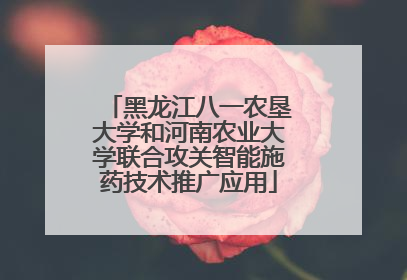 黑龙江八一农垦大学和河南农业大学联合攻关智能施药技术推广应用