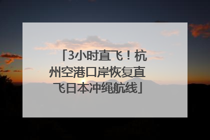3小时直飞！杭州空港口岸恢复直飞日本冲绳航线