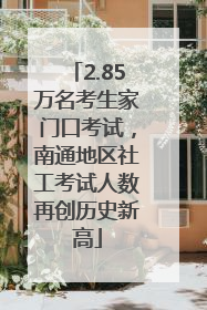 2.85万名考生家门口考试，南通地区社工考试人数再创历史新高