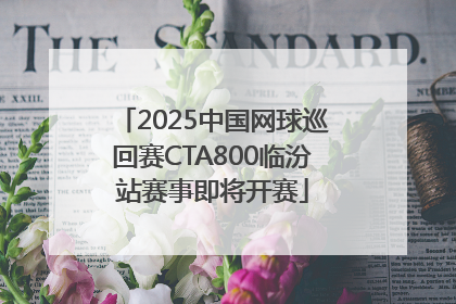 2025中国网球巡回赛CTA800临汾站赛事即将开赛