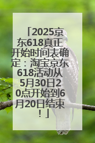 2025京东618真正开始时间表确定：淘宝京东618活动从5月30日20点开始到6月20日结束！