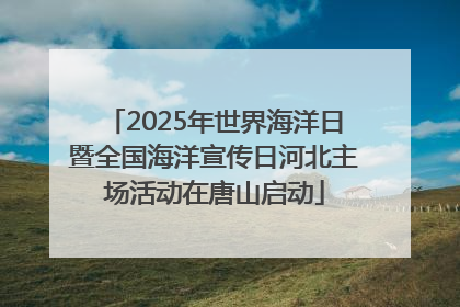 2025年世界海洋日暨全国海洋宣传日河北主场活动在唐山启动