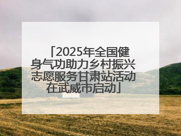2025年全国健身气功助力乡村振兴志愿服务甘肃站活动在武威市启动