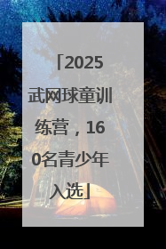 2025武网球童训练营，160名青少年入选