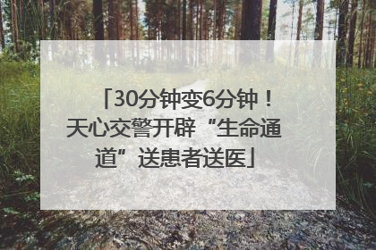 30分钟变6分钟！天心交警开辟“生命通道”送患者送医