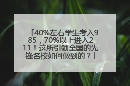 40%左右学生考入985，70%以上进入211！这所引领全国的先锋名校如何做到的？