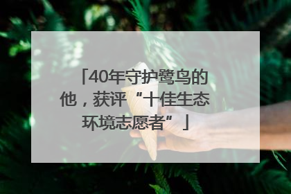 40年守护鹭鸟的他，获评“十佳生态环境志愿者”