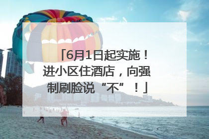 6月1日起实施！进小区住酒店，向强制刷脸说“不”！
