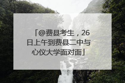 @费县考生，26日上午到费县二中与心仪大学面对面